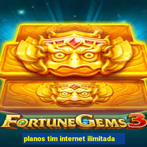 planos tim internet ilimitada
